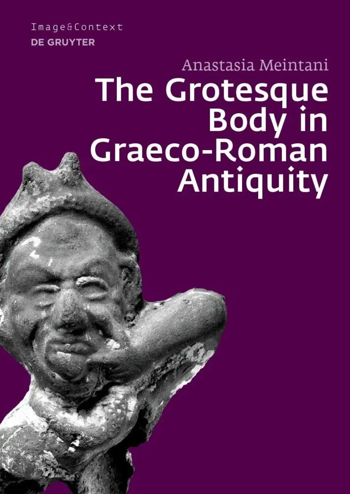 The Grotesque Body in Graeco-Roman Antiquity - Anastasia Meintani Gebunden