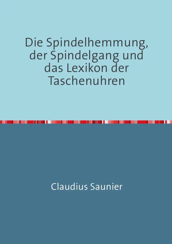 Cover: 9783741861833 | Die Spindelhemmung, der Spindelgang und das Lexikon der Taschenuhren