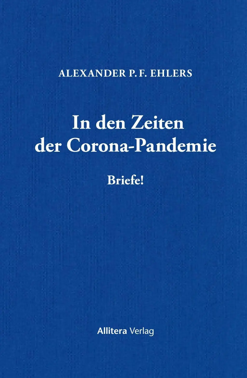 Cover: 9783962332433 | In den Zeiten der Corona-Pandemie | Briefe! | Alexander P F Ehlers