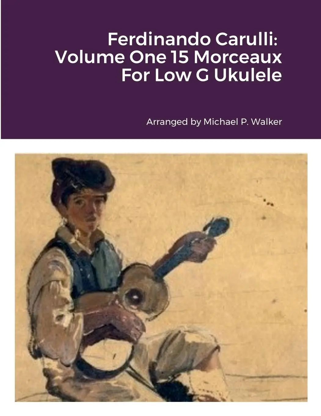 Cover: 9781387602933 | Ferdinando Carulli | Volume One 15 Morceaux For Low G Ukulele | Walker
