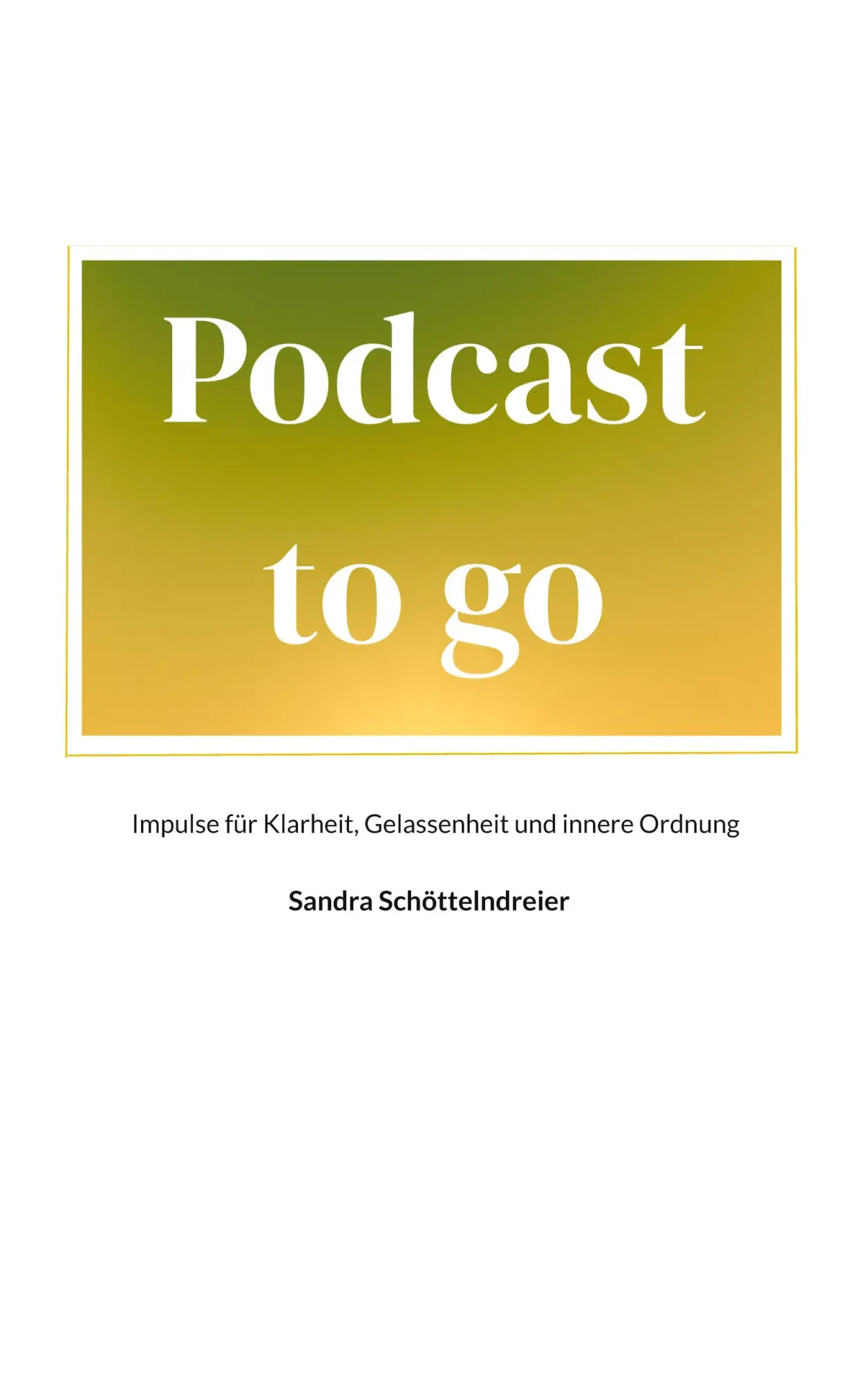 Cover: 9783819243233 | Podcast to go | Impulse für Klarheit, Gelassenheit und innere Ordnung