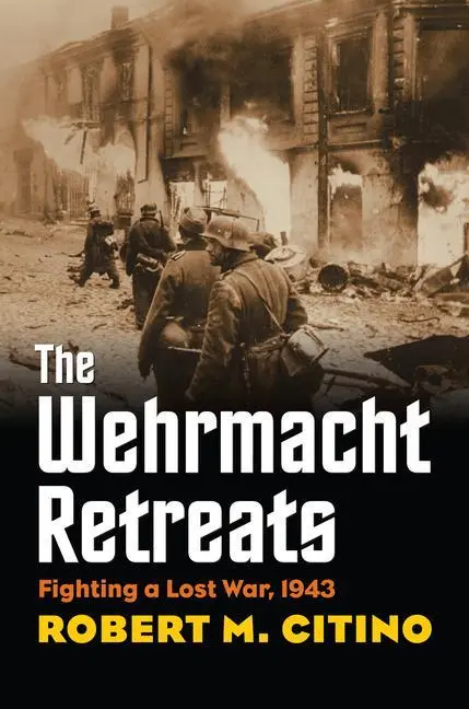 Cover: 9780700623433 | The Wehrmacht Retreats | Fighting a Lost War, 1943 | Robert M Citino