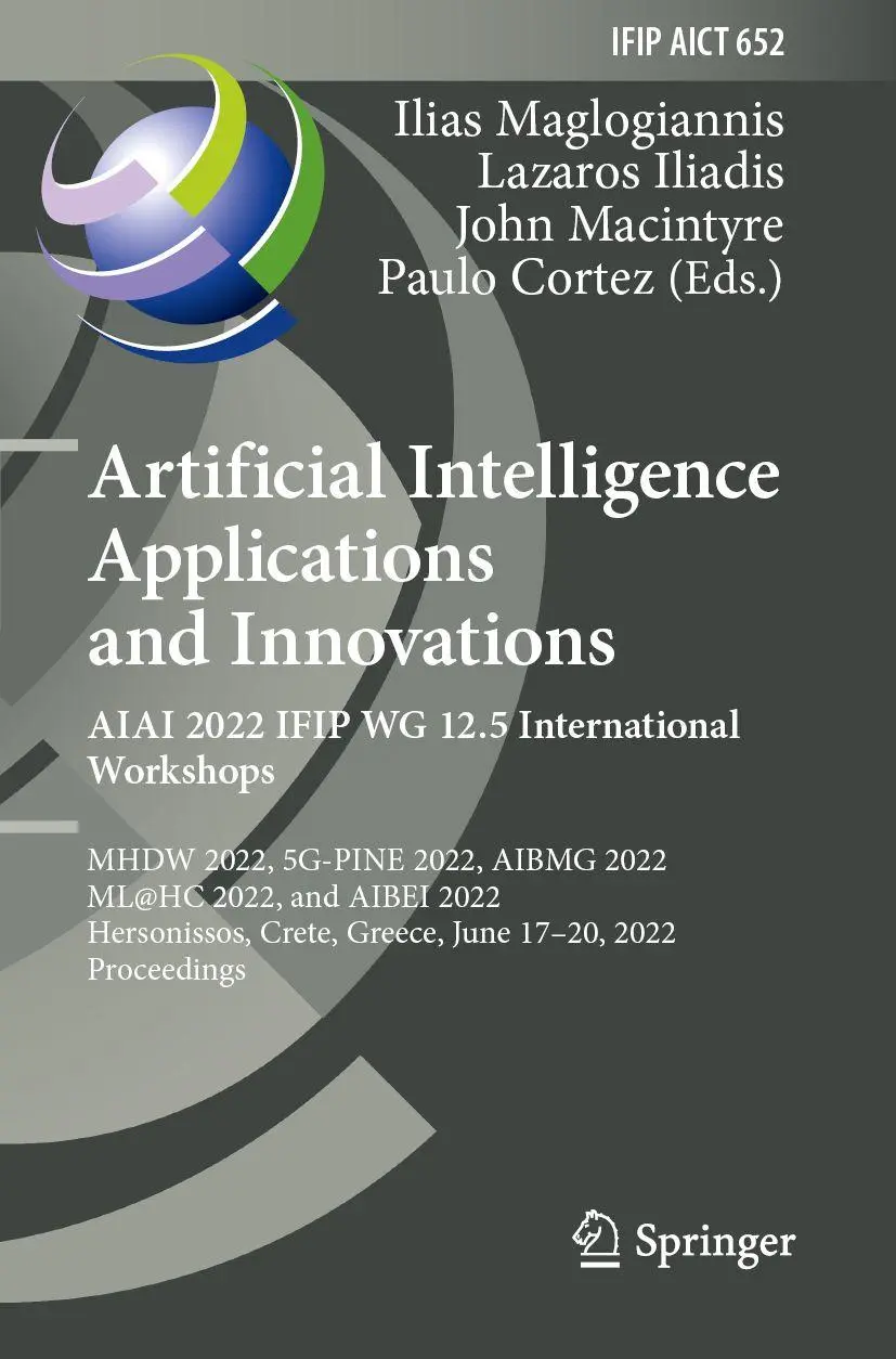 Artificial Intelligence Applications and Innovations. AIAI 2022 IFIP WG 12.5 International Workshops: MHDW 2022, 5G-PINE 2022, AIBMG 2022, ML@HC 2022, ... and Communication Technology, 652, Band 652)