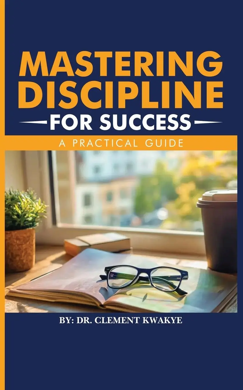 Cover: 9798992013733 | Mastering Discipline for Success | A Practical Guide | Clement Kwakye