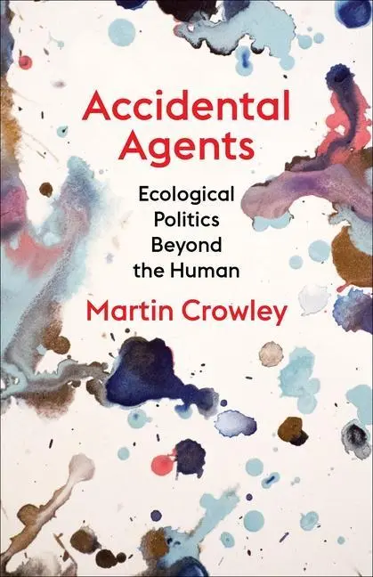 Cover: 9780231204033 | Accidental Agents – Ecological Politics Beyond the Human | Crowley