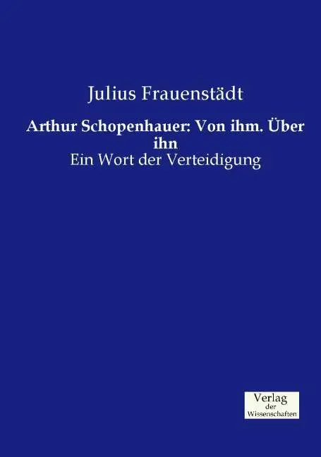 Cover: 9783957004833 | Arthur Schopenhauer: Von ihm. Über ihn | Ein Wort der Verteidigung
