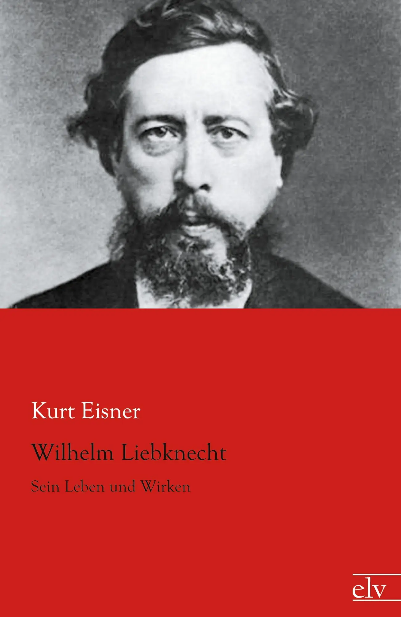 Cover: 9783862675333 | Wilhelm Liebknecht | Sein Leben und Wirken | Kurt Eisner | Taschenbuch Cover: 9783862675333 | Wilhelm Liebknecht | Sein Leben und Wirken | Kurt Eisner | Taschenbuch