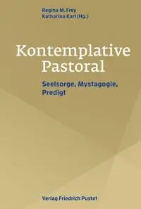 Cover: 9783791735733 | Kontemplative Pastoral | Seelsorge, Mystagogie, Predigt | Frey (u. a.)