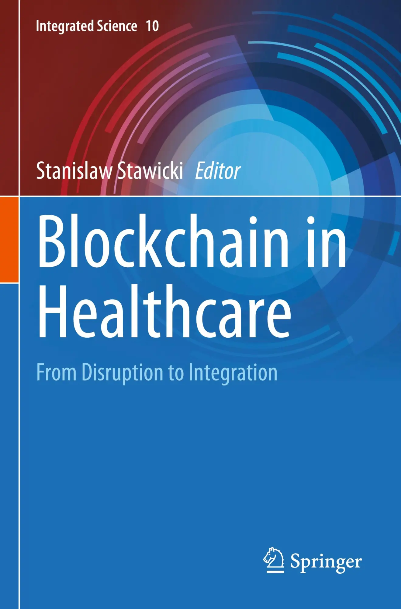 Blockchain in Healthcare: From Disruption to Integration (Integrated Science, 10, Band 10)