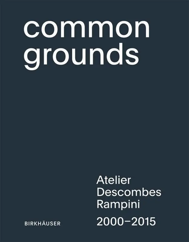 Cover: 9783035606133 | Common Grounds | Atelier Descombes Rampini 2000-2015 | Buch | 336 S.