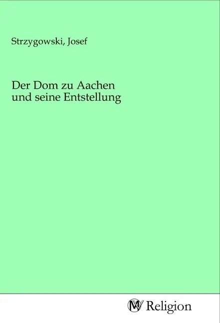 Cover: 9783968816333 | Der Dom zu Aachen und seine Entstellung | Josef Strzygowski | Buch