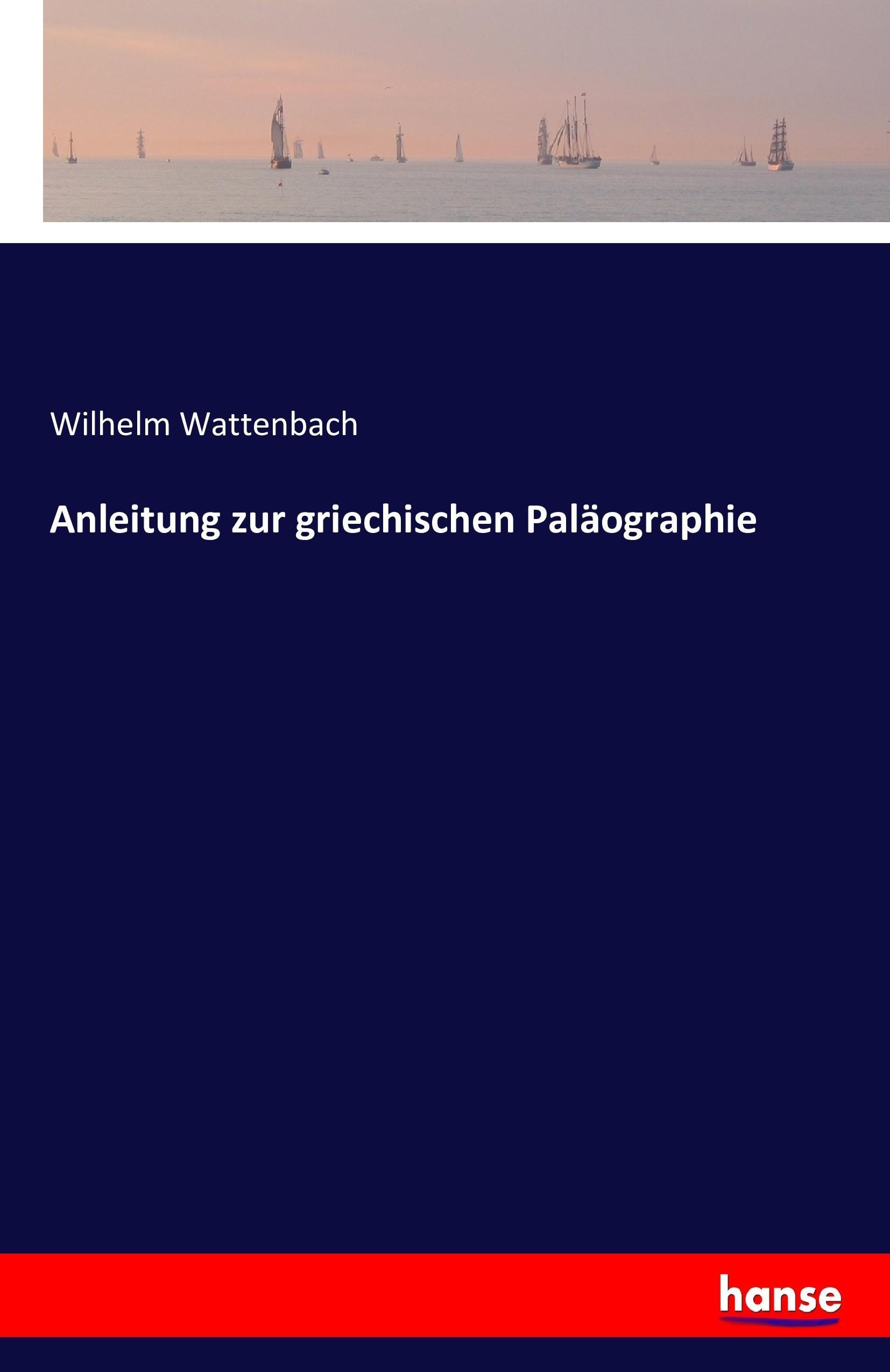 Anleitung zur griechischen Paläographie | Wilhelm Wattenbach | Taschenbuch | Paperback | 136 S. | Deutsch | 2016 | hansebooks | EAN 9783741146633 - Wattenbach, Wilhelm