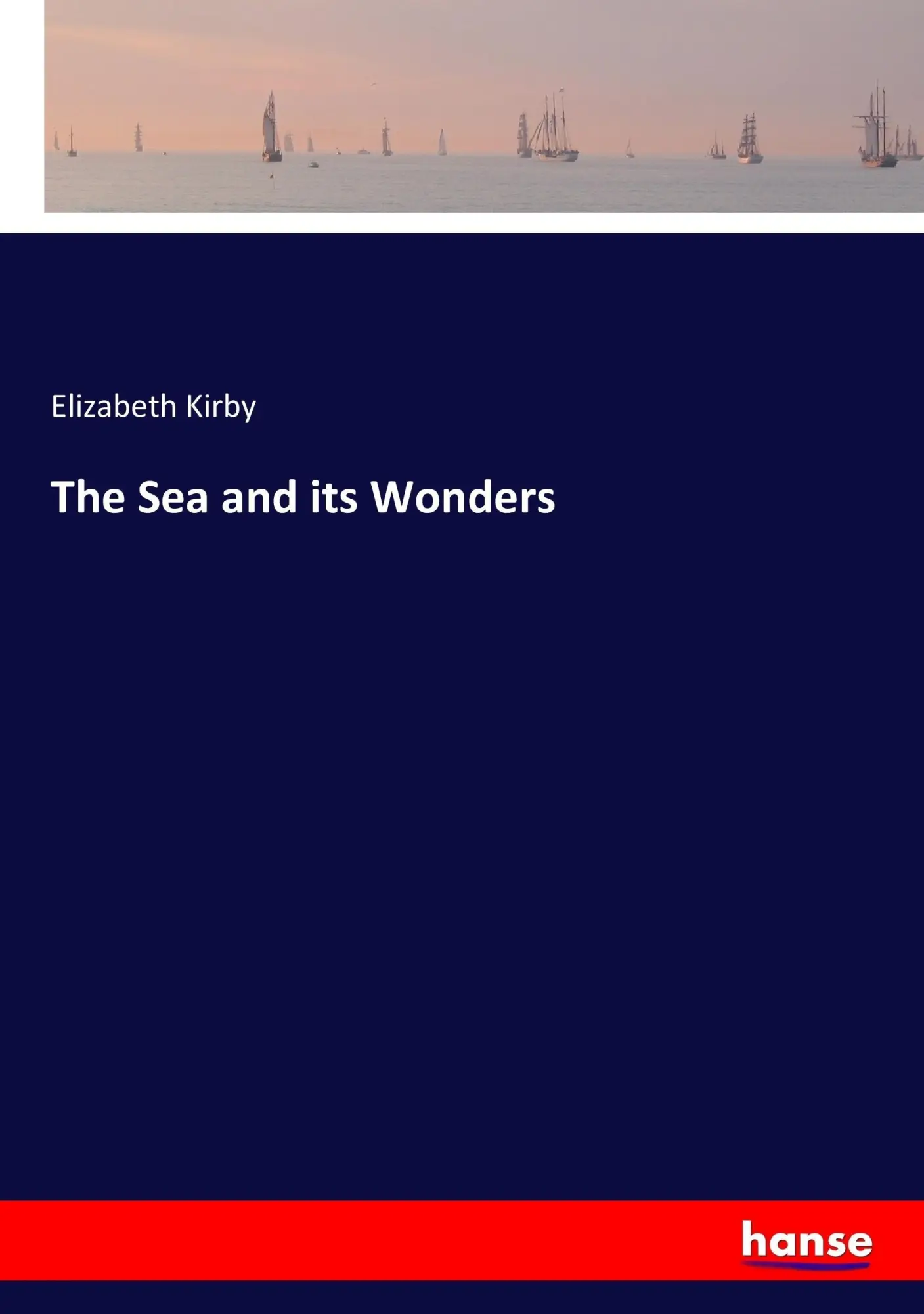 Cover: 9783744716833 | The Sea and its Wonders | Elizabeth Kirby | Taschenbuch | 308 S.