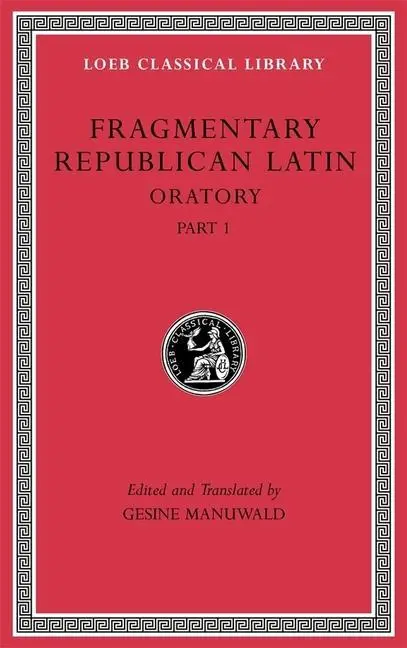 Cover: 9780674997233 | Fragmentary Republican Latin, Volume III | Oratory, Part 1 | Manuwald