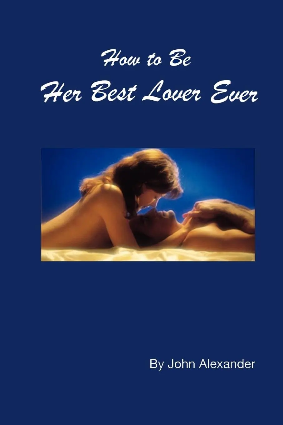 Cover: 9781411637733 | How to Be Her Best Lover Ever | John Alexander | Taschenbuch | 2005