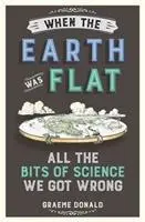 Cover: 9781782437833 | When the Earth Was Flat | All the Bits of Science We Got Wrong | Buch