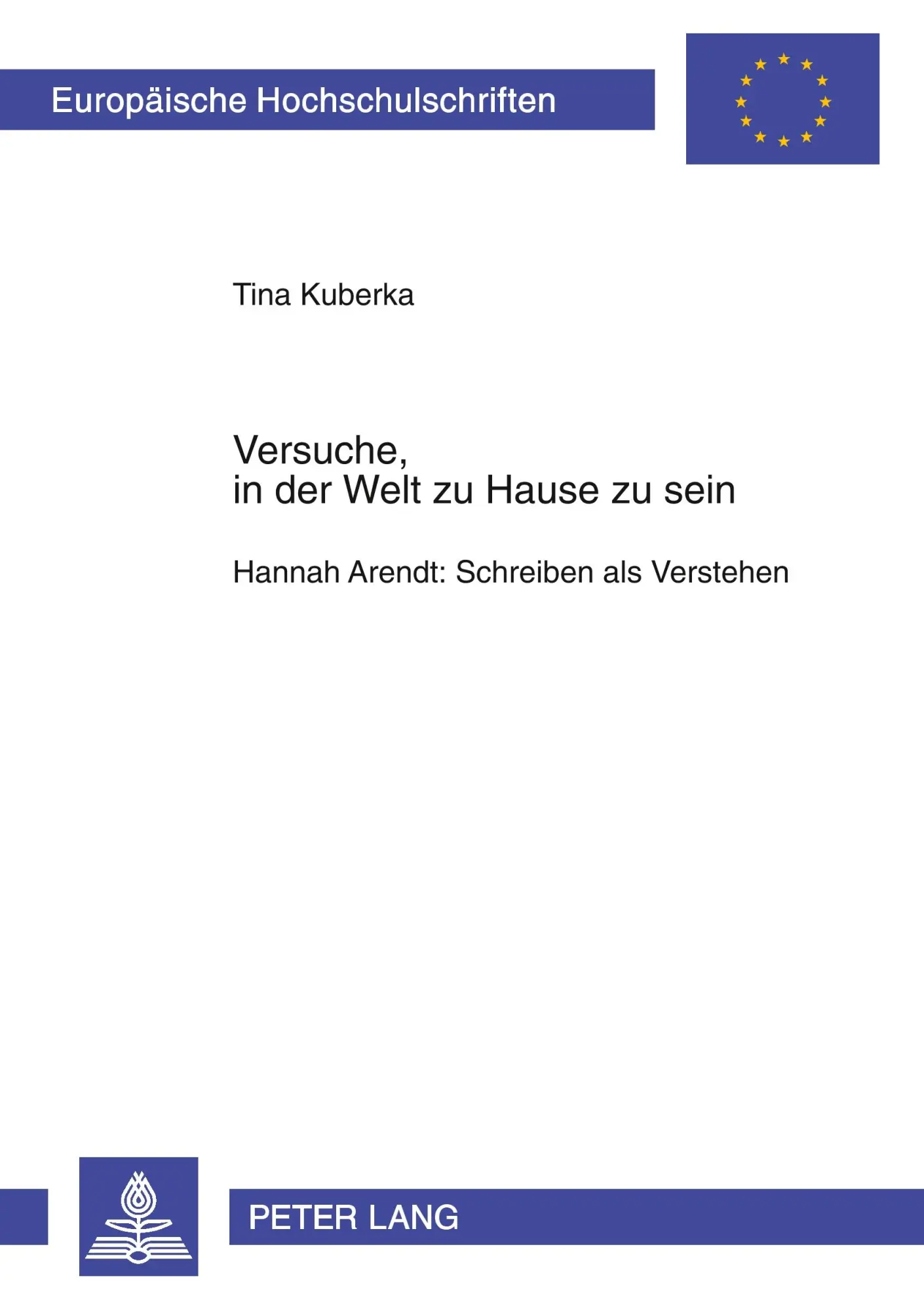 Versuche, in der Welt zu Hause zu sein: Hannah Arendt: Schreiben als Verstehen (Europäische Hochschulschriften / European University Studies / Publications Universitaires Européennes)