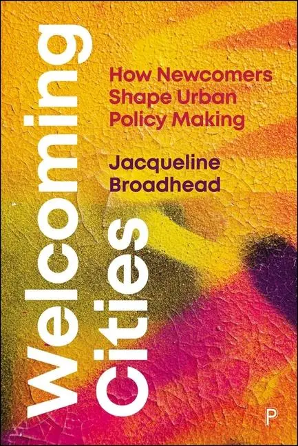 Cover: 9781447378433 | Welcoming Cities | How Newcomers Shape Urban Policy Making | Broadhead