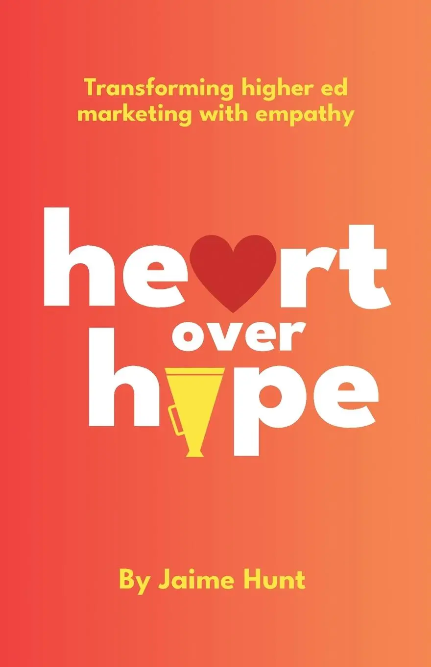 Cover: 9798992308433 | Heart Over Hype | Transforming Higher Ed Marketing with Empathy | Hunt