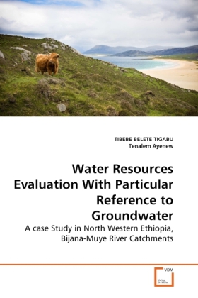 Water Resources Evaluation With Particular Reference to Groundwater | A case Study in North Western Ethiopia, Bijana-Muye River Catchments | Tibebe Belete Tigabu (u. a.) | Taschenbuch | Englisch - Belete Tigabu, Tibebe