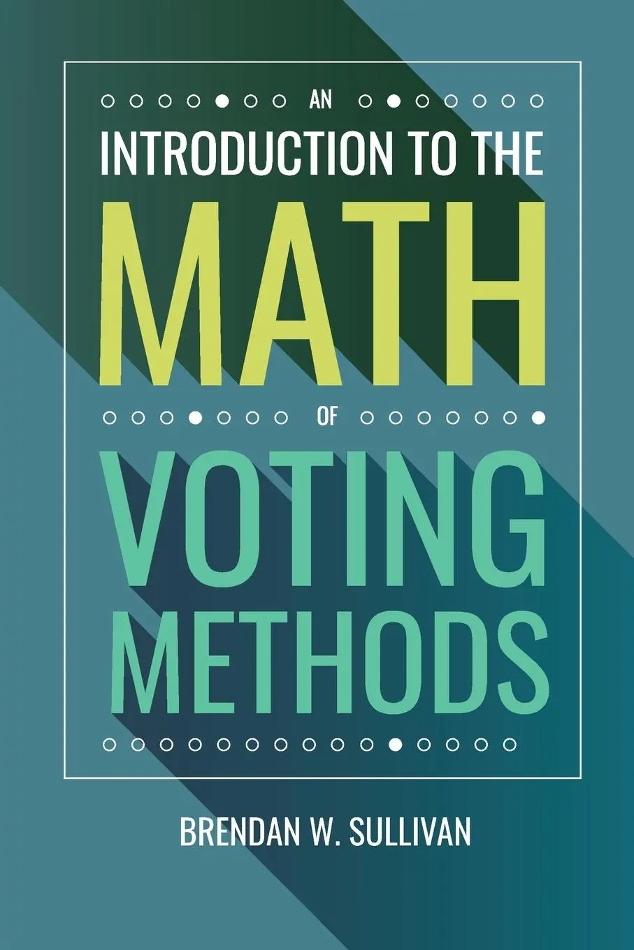 Cover: 9781958469033 | An Introduction to the Math of Voting Methods | Brendan W Sullivan