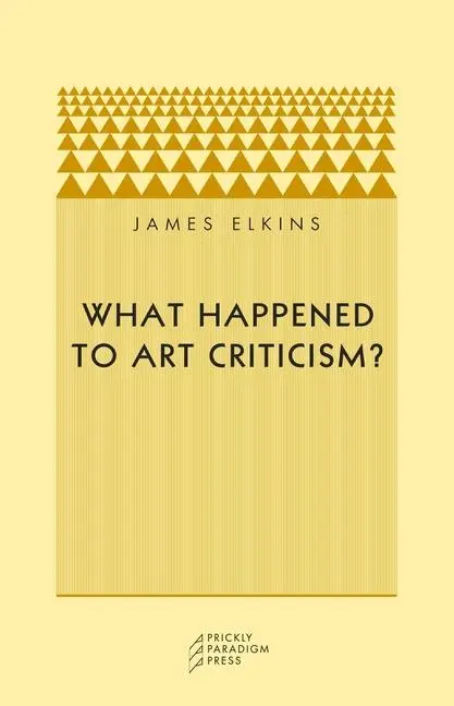 Cover: 9780972819633 | What Happened to Art Criticism? | James Elkins | Taschenbuch | 2003