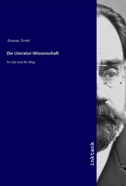 Die Literatur-Wissenschaft | ihr Ziel und ihr Weg | Ernst Grosse | Taschenbuch | Deutsch | Inktank-Publishing | EAN 9783747709733 - Grosse, Ernst