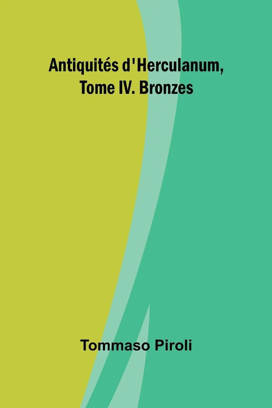 Cover: 9789362999733 | Antiquités d'Herculanum, Tome IV. Bronzes | Tommaso Piroli | Buch