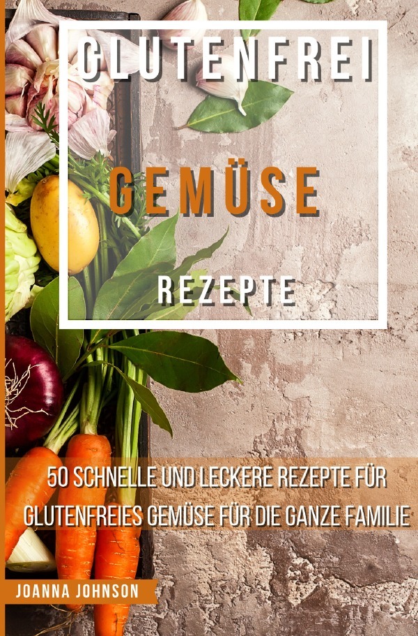 Cover: 9783756539833 | Glutenfrei Gemüse Rezepte | Joanna Johnson | Taschenbuch | 124 S.