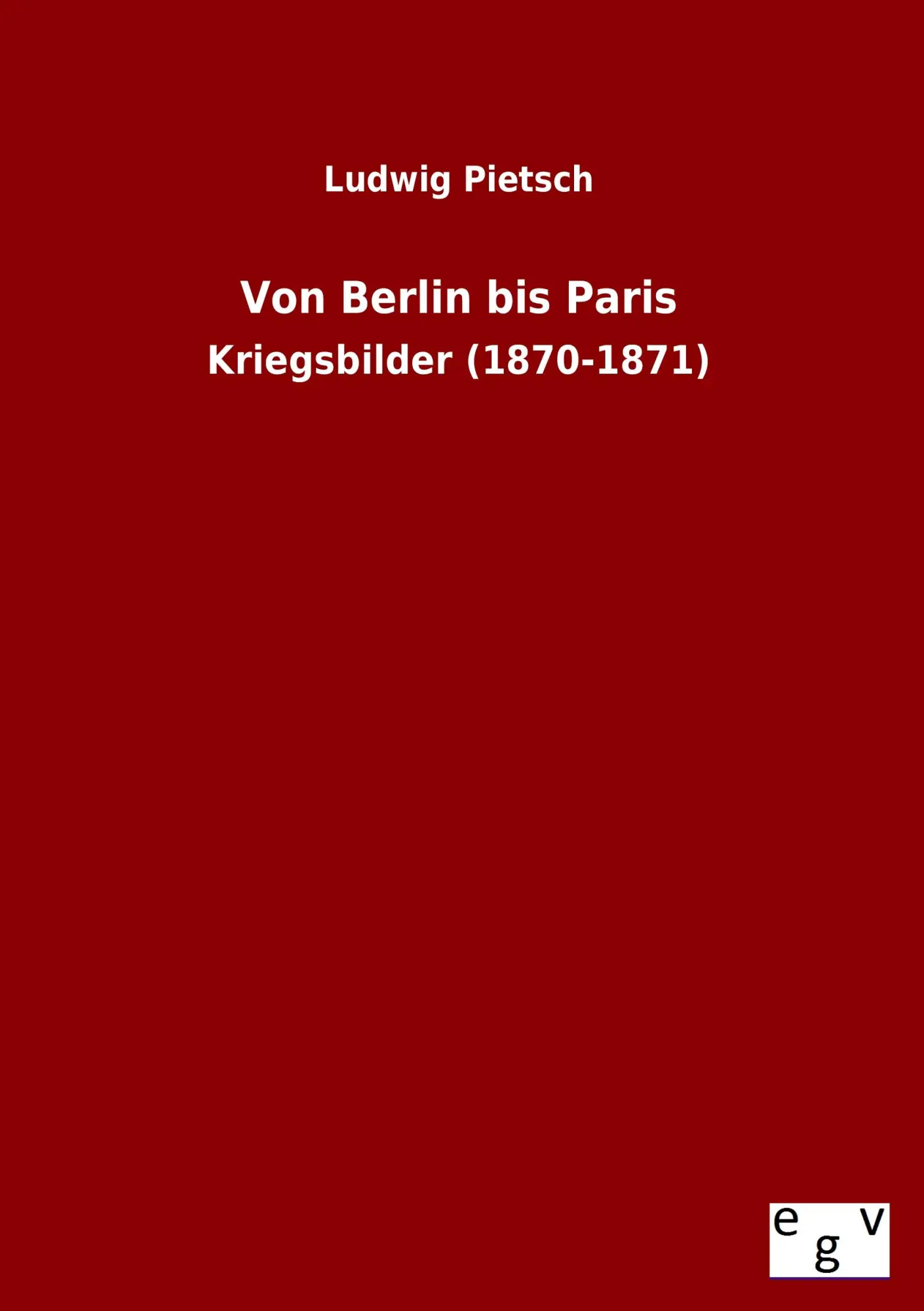Cover: 9783863829933 | Von Berlin bis Paris | Kriegsbilder (1870-1871) | Ludwig Pietsch