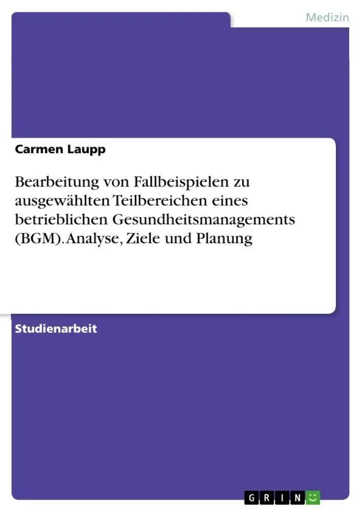 Bearbeitung von Fallbeispielen zu ausgewählten Teilbereichen eines betrieblichen Gesundheitsmanagements (BGM). Analyse, Ziele und Planung