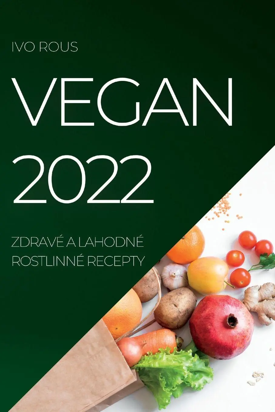 Cover: 9781837890934 | VEGAN 2022 | ZDRAVÉ A LAHODNÉ ROSTLINNÉ RECEPTY | Ivo Rous | Buch
