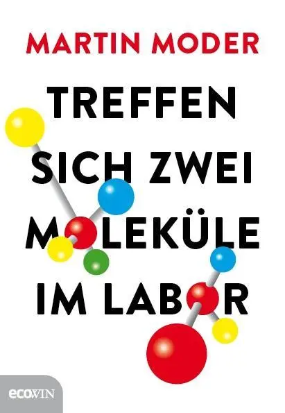 Cover: 9783711000934 | Treffen sich zwei Moleküle im Labor | Martin Moder | Buch | 240 S.