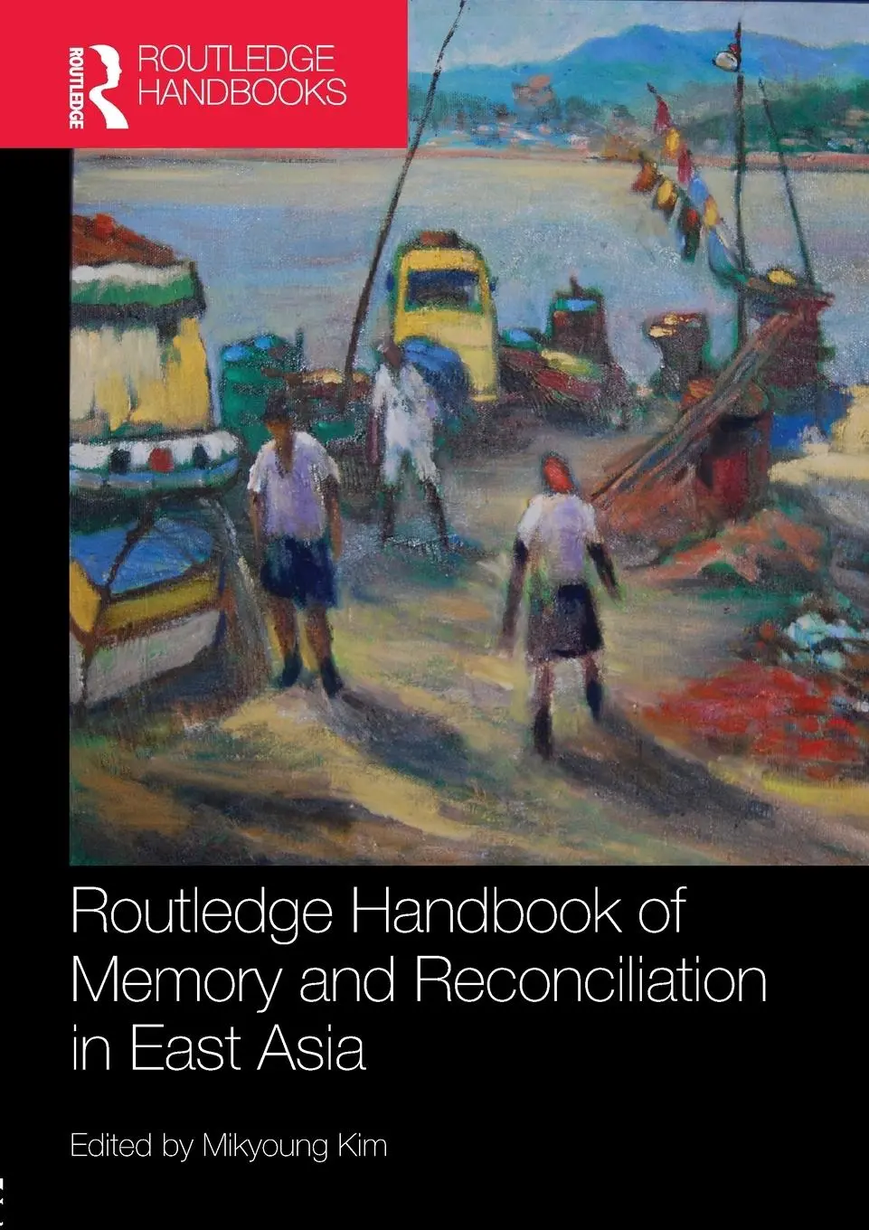 Cover: 9781138311534 | Routledge Handbook of Memory and Reconciliation in East Asia | Kim