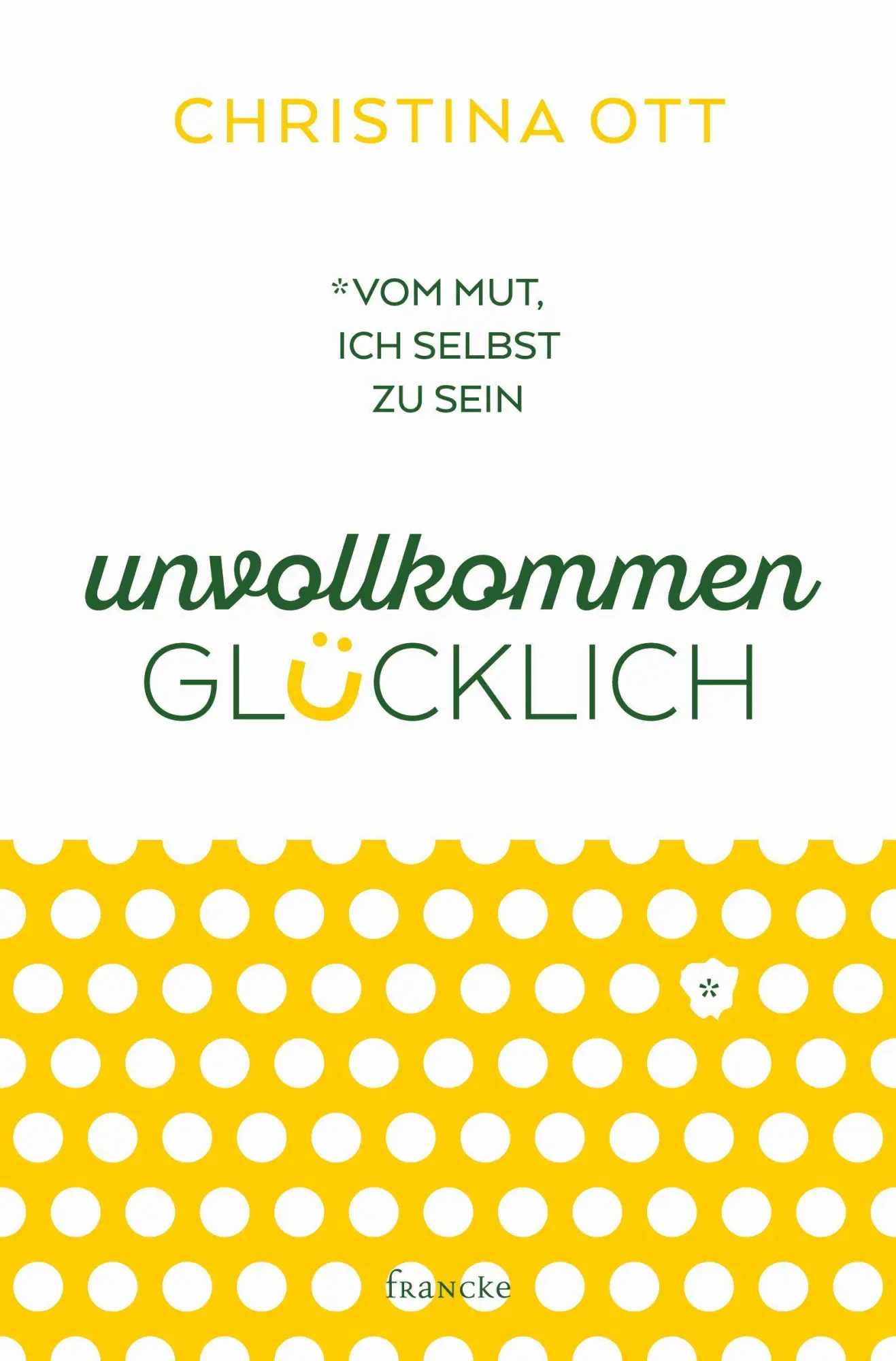 Cover: 9783963621734 | Unvollkommen glücklich | Vom Mut, ich selbst zu sein | Christina Ott