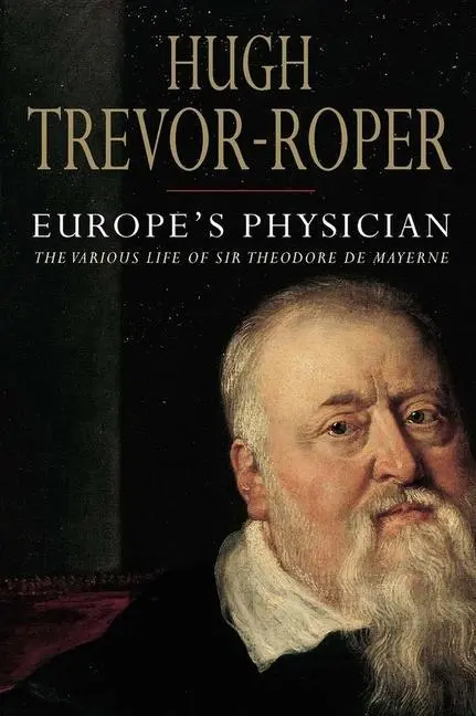 Cover: 9780300112634 | Europe´s Physician – The Life of Theodore de Mayerne | Trevor–roper