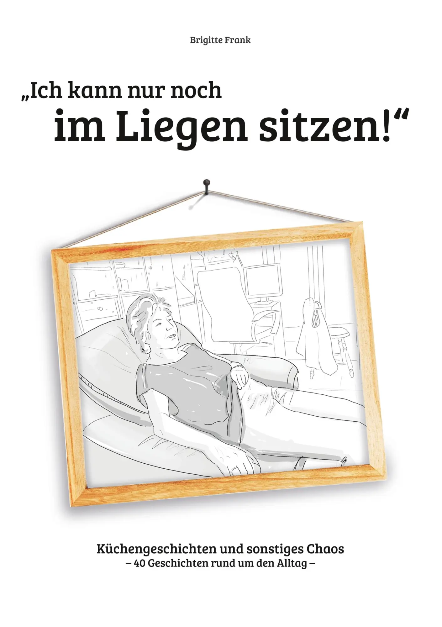 Cover: 9783749482634 | Ich kann nur noch im Liegen sitzen | Brigitte Frank | Taschenbuch
