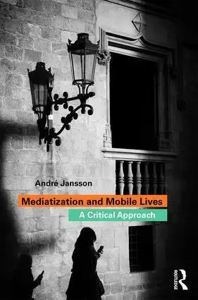 Cover: 9781138723634 | Mediatization and Mobile Lives | A Critical Approach | André Jansson