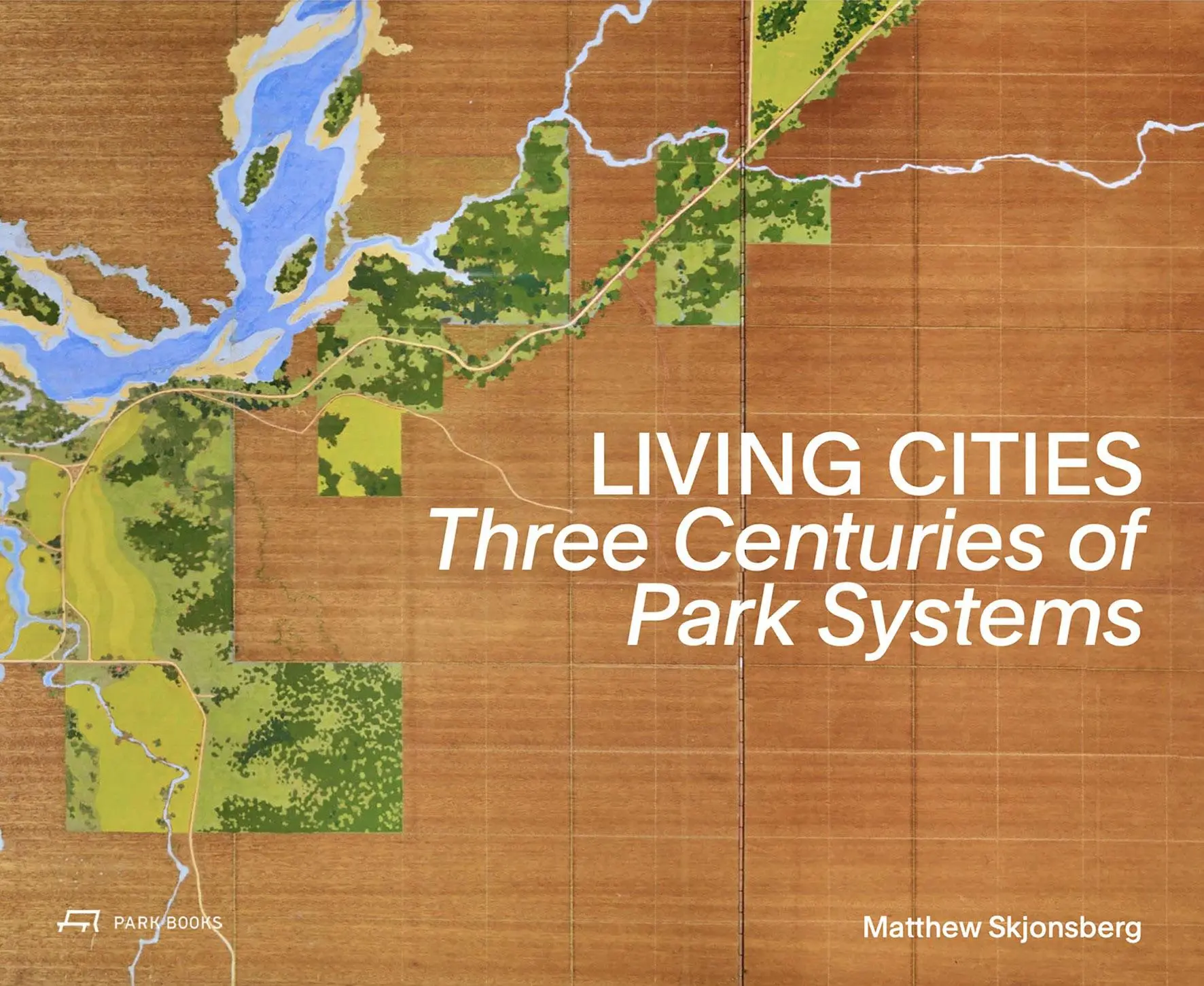 Cover: 9783038603634 | Living Cities | Three Centuries of Park Systems | Matthew Skjonsberg