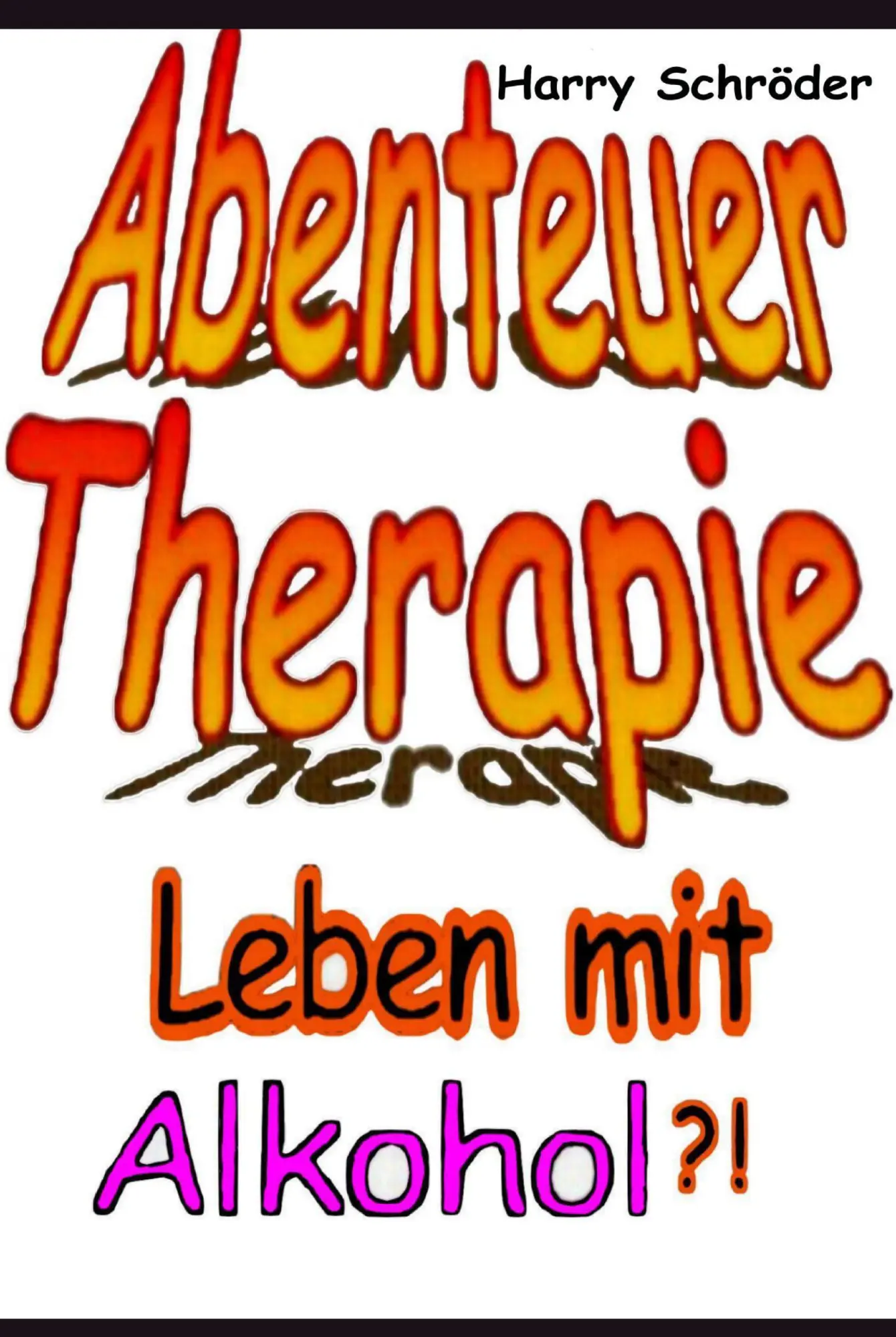 Cover: 9783837083934 | Abenteuer Therapie | Leben mit Alkohol ? ! | Harry Schröder | Buch