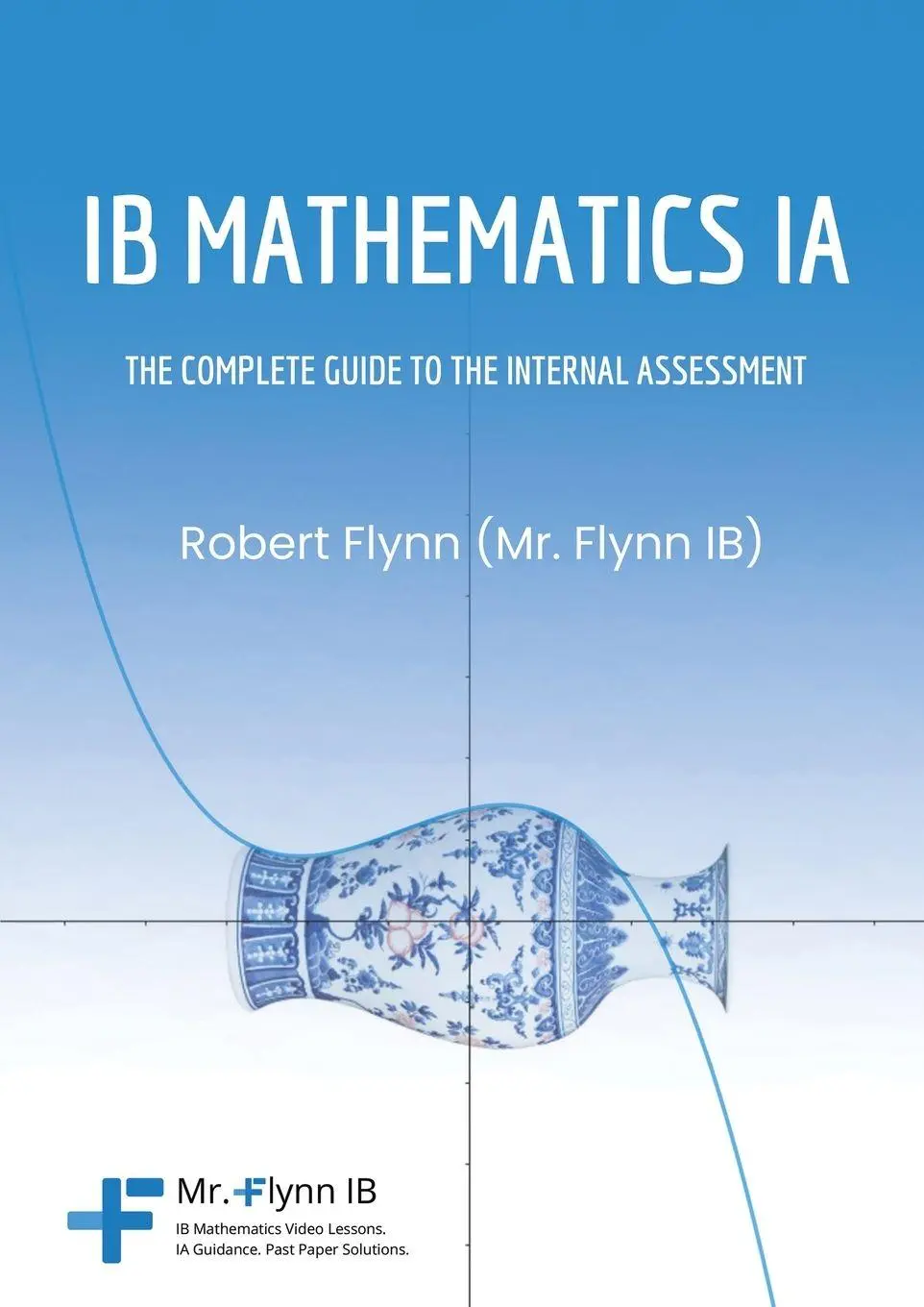 Cover: 9781068444234 | IB Mathematics IA | THE COMPLETE GUIDE TO THE INTERNAL ASSESSMENT