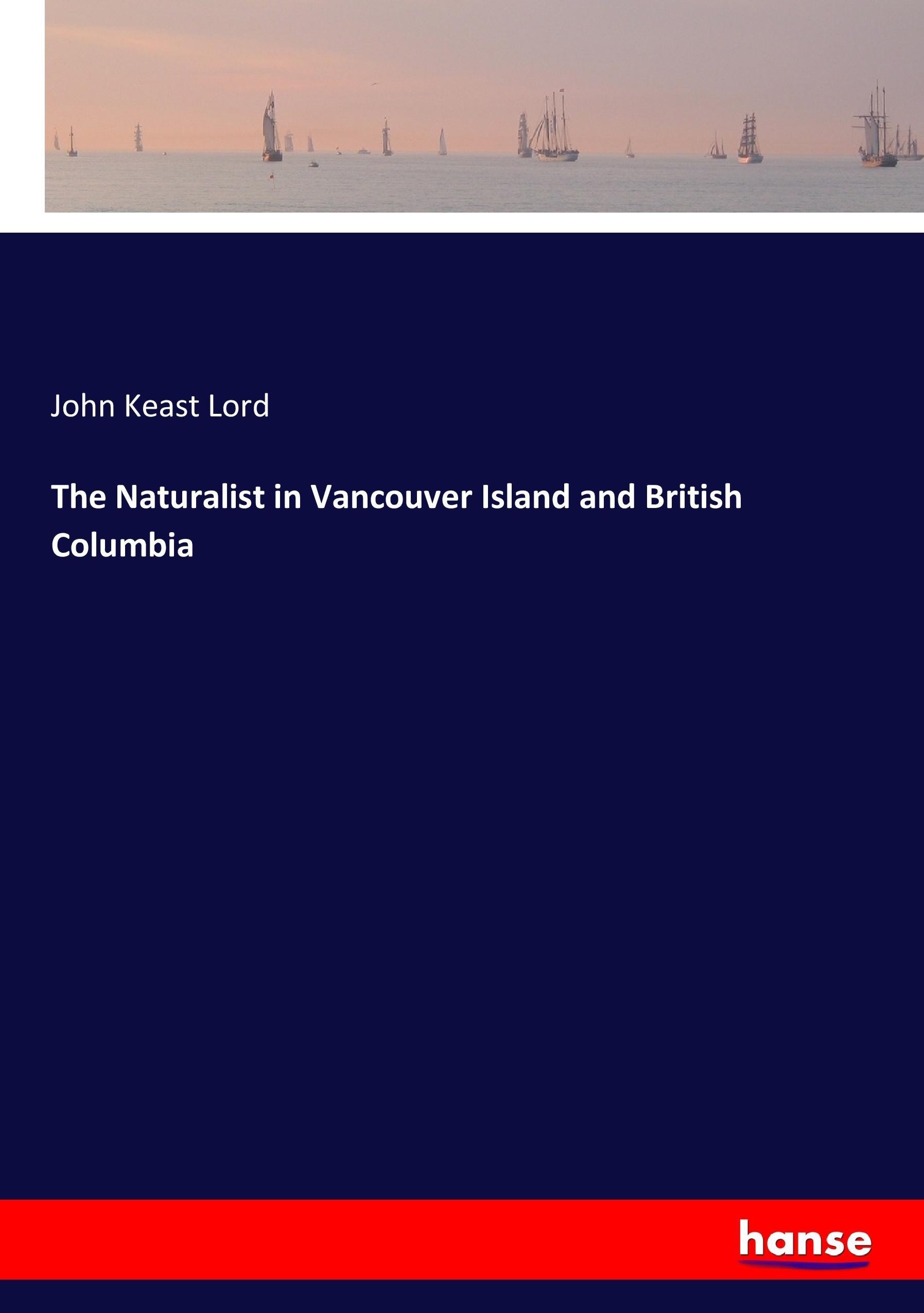 The Naturalist in Vancouver Island and British Columbia | John Keast Lord | Taschenbuch | Paperback | 388 S. | Englisch | 2017 | hansebooks | EAN 9783744724234 - Lord, John Keast