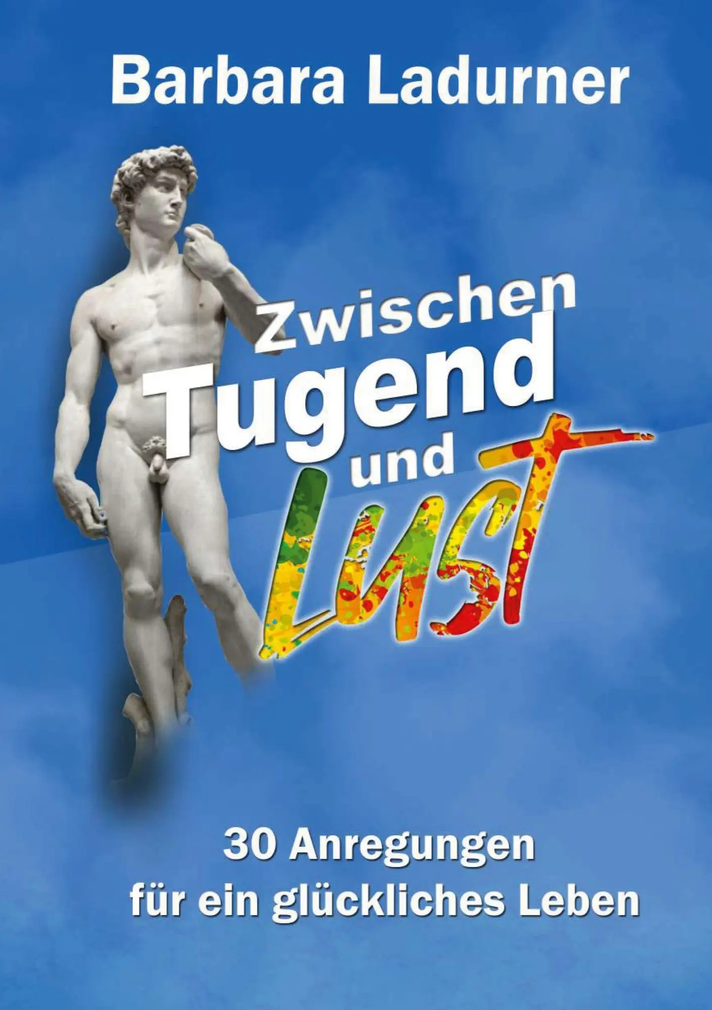 Cover: 9783754304334 | Zwischen Tugend und Lust | 30 Anregungen für ein glückliches Leben