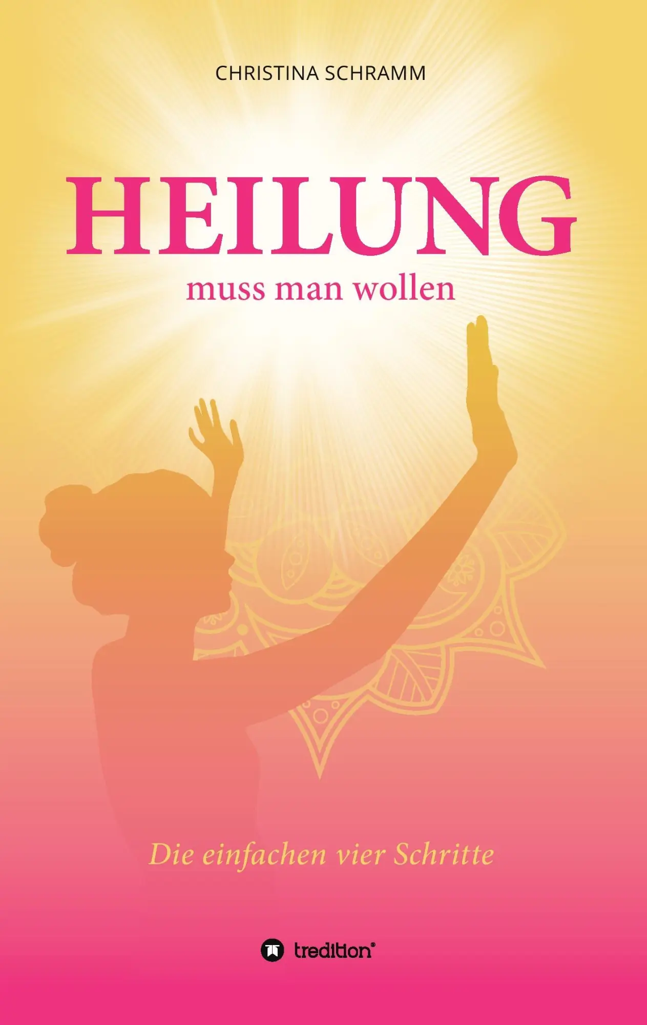 Cover: 9783734564734 | Heilung muss man wollen | Die einfachen vier Schritte | Schramm | Buch
