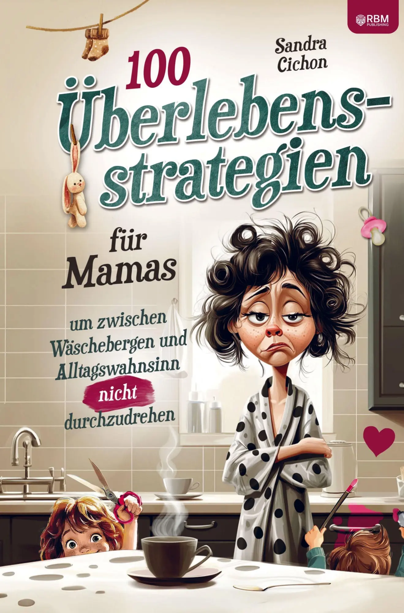 Cover: 9783903505834 | 100 Überlebensstrategien für Mamas, um zwischen Wäschebergen und...