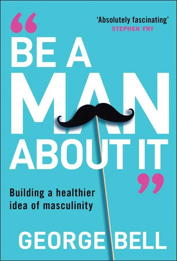 Cover: 9781907326134 | Be a Man About It | Building a Healthier Idea of Masculinity | Bell