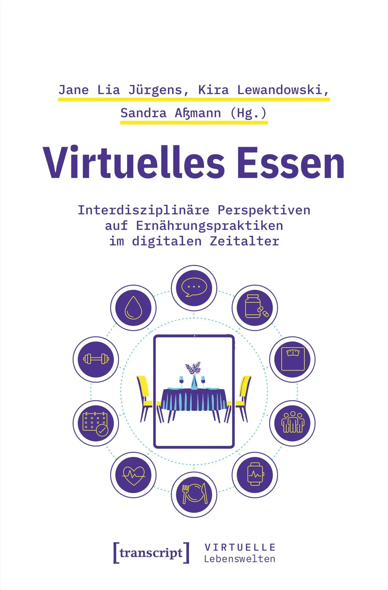 Virtuelles Essen: Interdisziplinäre Perspektiven auf Ernährungspraktiken im digitalen Zeitalter (Virtuelle Lebenswelten)