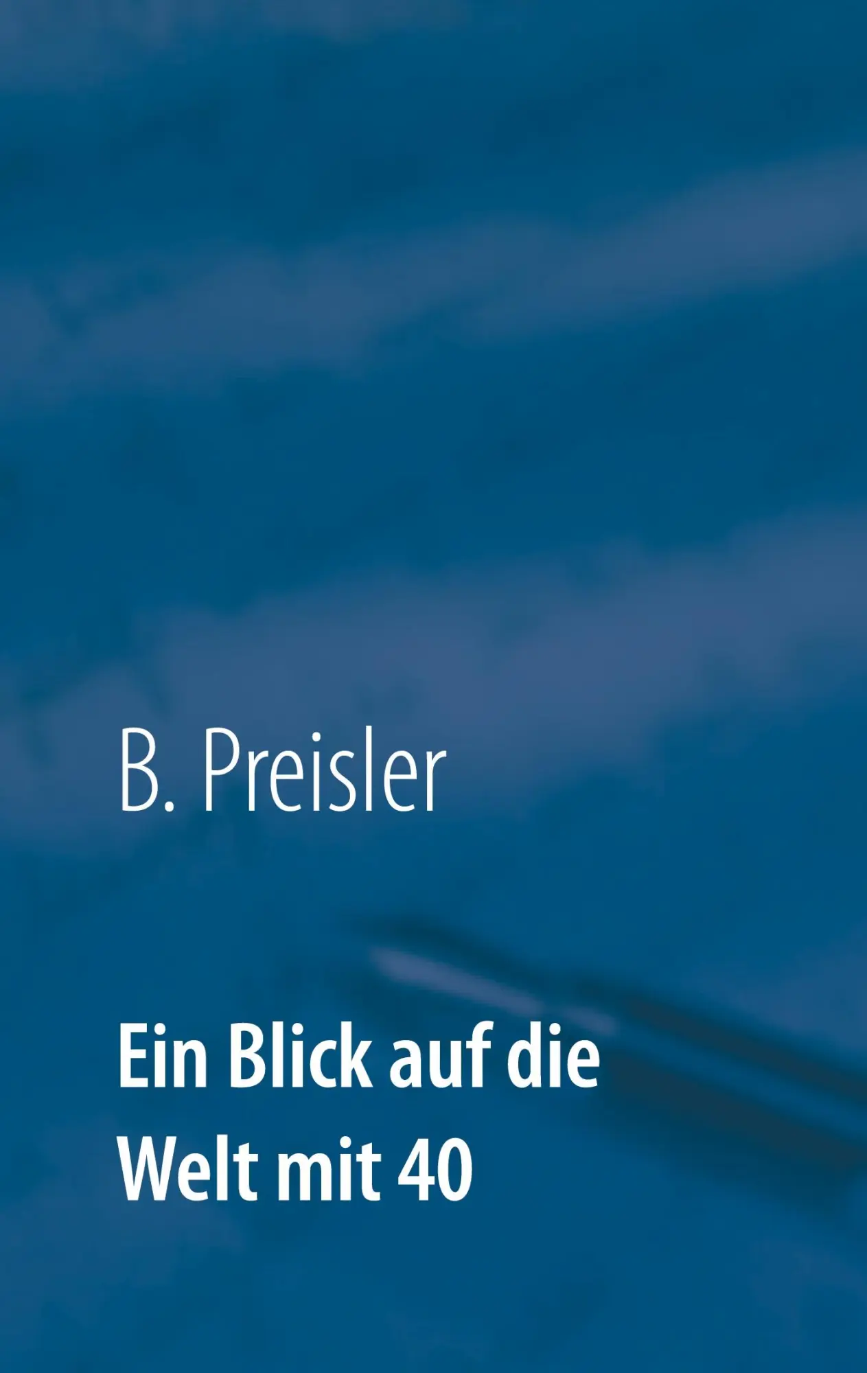 Cover: 9783753406534 | Ein Blick auf die Welt mit 40 | B. Preisler | Taschenbuch | Paperback