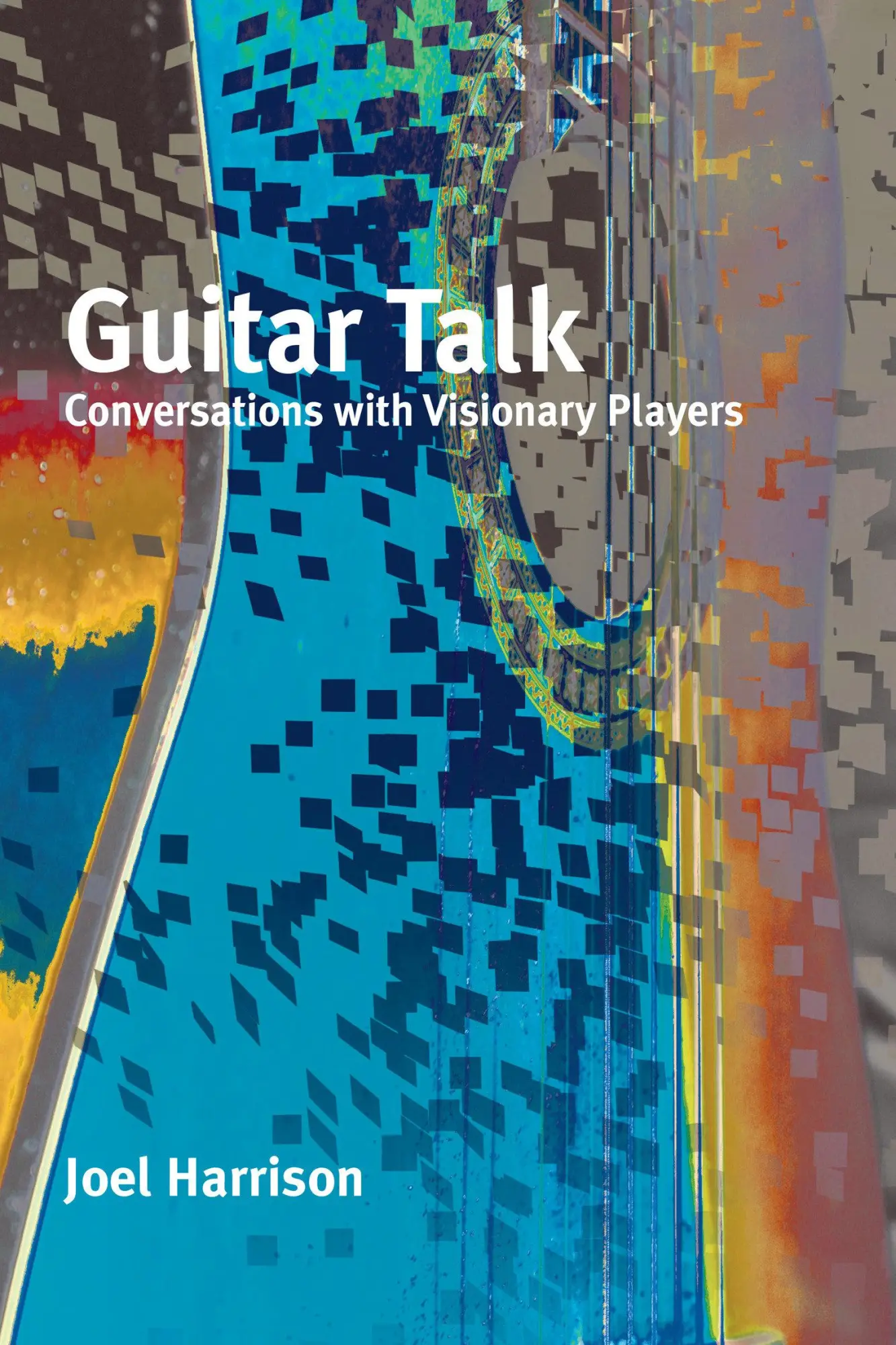 Cover: 9781949597134 | Guitar Talk: Conversations with Visionary Players | Joel Harrison