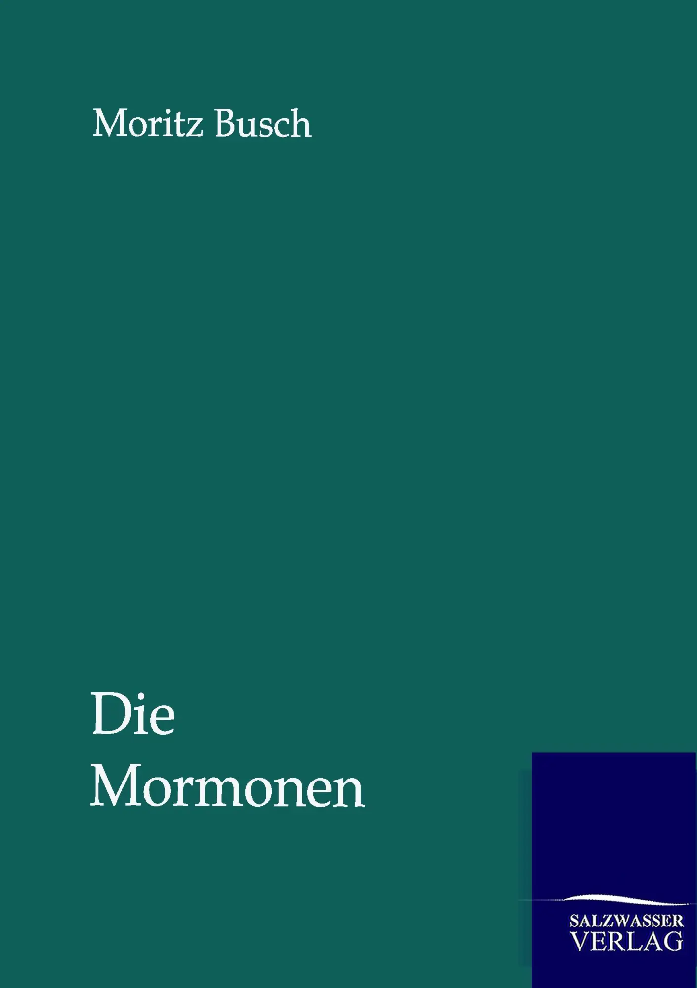 Cover: 9783864447334 | Die Mormonen | Ihr Prophet, ihr Staat und ihr Glaube | Moritz Busch